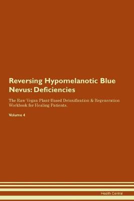Reversing Hypomelanotic Blue Nevus: Deficiencies The Raw Vegan Plant-Based Detoxification & Regeneration Workbook for Healing Patients. Volume 4 (Paperback)