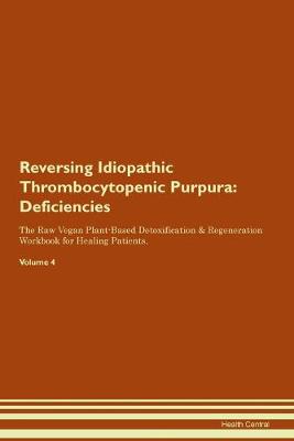 Reversing Idiopathic Thrombocytopenic Purpura: Deficiencies The Raw Vegan Plant-Based Detoxification & Regeneration Workbook for Healing Patients. Volume 4 (Paperback)
