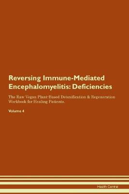 Reversing Immune-Mediated Encephalomyelitis: Deficiencies The Raw Vegan Plant-Based Detoxification & Regeneration Workbook for Healing Patients. Volume 4 (Paperback)