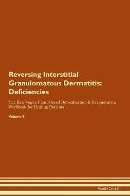 Reversing Interstitial Granulomatous Dermatitis: Deficiencies The Raw Vegan Plant-Based Detoxification & Regeneration Workbook for Healing Patients. Volume 4 (Paperback)