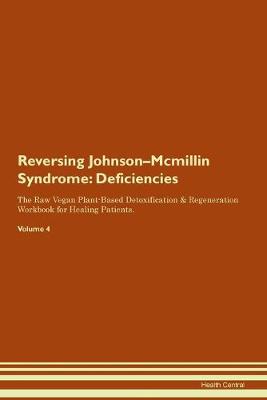 Reversing Johnson-Mcmillin Syndrome: Deficiencies The Raw Vegan Plant-Based Detoxification & Regeneration Workbook for Healing Patients. Volume 4 (Paperback)