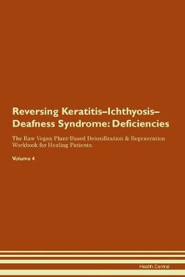 Reversing Keratitis-Ichthyosis-Deafness Syndrome: Deficiencies The Raw Vegan Plant-Based Detoxification & Regeneration Workbook for Healing Patients. Volume 4 (Paperback)
