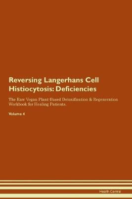 Reversing Langerhans Cell Histiocytosis: Deficiencies The Raw Vegan Plant-Based Detoxification & Regeneration Workbook for Healing Patients. Volume 4 (Paperback)