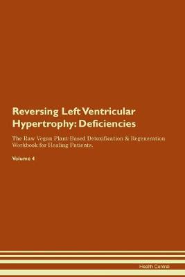 Reversing Left Ventricular Hypertrophy: Deficiencies The Raw Vegan Plant-Based Detoxification & Regeneration Workbook for Healing Patients. Volume 4 (Paperback)