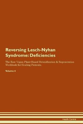 Reversing Lesch-Nyhan Syndrome: Deficiencies The Raw Vegan Plant-Based Detoxification & Regeneration Workbook for Healing Patients. Volume 4 (Paperback)