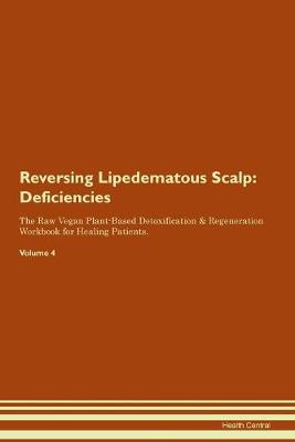 Reversing Lipedematous Scalp: Deficiencies The Raw Vegan Plant-Based Detoxification & Regeneration Workbook for Healing Patients. Volume 4 (Paperback)