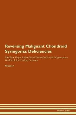 Reversing Malignant Chondroid Syringoma: Deficiencies The Raw Vegan Plant-Based Detoxification & Regeneration Workbook for Healing Patients. Volume 4 (Paperback)