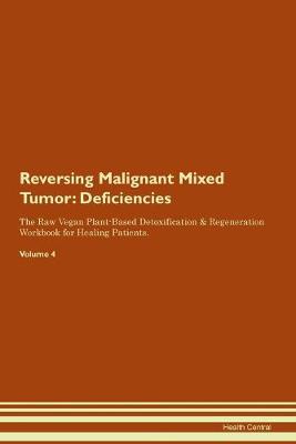 Reversing Malignant Mixed Tumor: Deficiencies The Raw Vegan Plant-Based Detoxification & Regeneration Workbook for Healing Patients. Volume 4 (Paperback)