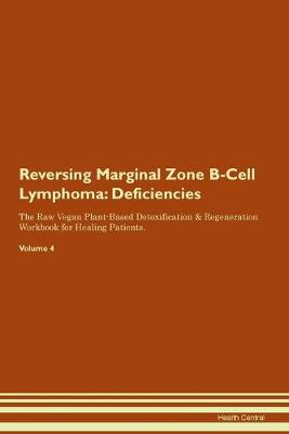 Reversing Marginal Zone B-Cell Lymphoma: Deficiencies The Raw Vegan Plant-Based Detoxification & Regeneration Workbook for Healing Patients. Volume 4 (Paperback)
