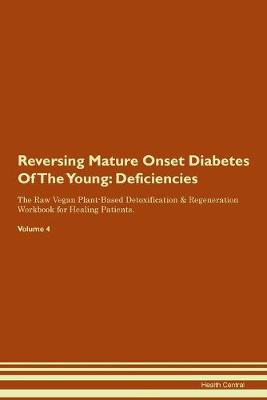 Reversing Mature Onset Diabetes Of The Young: Deficiencies The Raw Vegan Plant-Based Detoxification & Regeneration Workbook for Healing Patients. Volume 4 (Paperback)