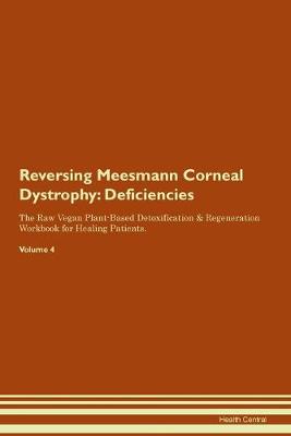 Reversing Meesmann Corneal Dystrophy: Deficiencies The Raw Vegan Plant-Based Detoxification & Regeneration Workbook for Healing Patients. Volume 4 (Paperback)