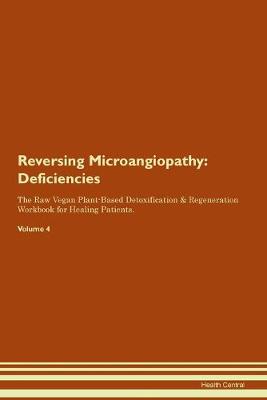 Reversing Microangiopathy: Deficiencies The Raw Vegan Plant-Based Detoxification & Regeneration Workbook for Healing Patients. Volume 4 (Paperback)