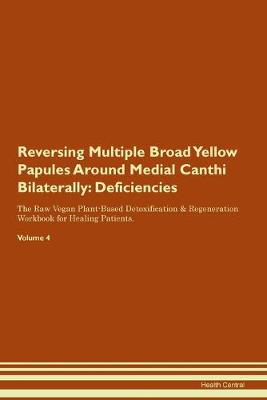 Reversing Multiple Broad Yellow Papules Around Medial Canthi Bilaterally: Deficiencies The Raw Vegan Plant-Based Detoxification & Regeneration Workbook for Healing Patients. Volume 4 (Paperback)