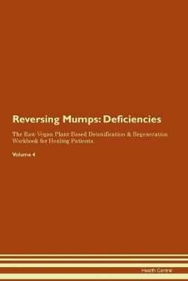 Reversing Mumps: Deficiencies The Raw Vegan Plant-Based Detoxification & Regeneration Workbook for Healing Patients. Volume 4 (Paperback)