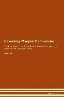Reversing Myopia: Deficiencies The Raw Vegan Plant-Based Detoxification & Regeneration Workbook for Healing Patients. Volume 4 (Paperback)