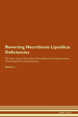 Reversing Necrobiosis Lipoidica: Deficiencies The Raw Vegan Plant-Based Detoxification & Regeneration Workbook for Healing Patients.Volume 4 (Paperback)