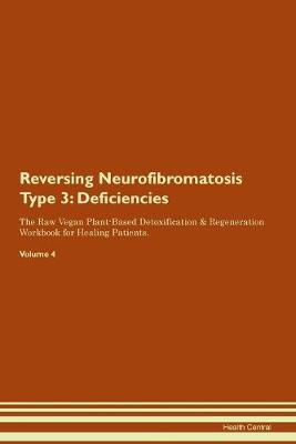 Reversing Neurofibromatosis Type 3: Deficiencies The Raw Vegan Plant-Based Detoxification & Regeneration Workbook for Healing Patients.Volume 4 (Paperback)