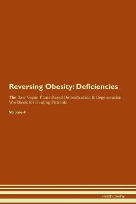 Reversing Obesity: Deficiencies The Raw Vegan Plant-Based Detoxification & Regeneration Workbook for Healing Patients.Volume 4 (Paperback)
