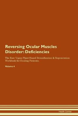 Reversing Ocular Muscles Disorder: Deficiencies The Raw Vegan Plant-Based Detoxification & Regeneration Workbook for Healing Patients.Volume 4 (Paperback)