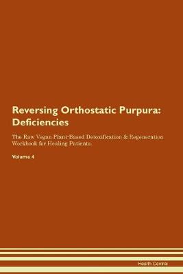 Reversing Orthostatic Purpura: Deficiencies The Raw Vegan Plant-Based Detoxification & Regeneration Workbook for Healing Patients.Volume 4 (Paperback)
