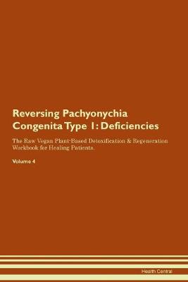 Reversing Pachyonychia Congenita Type 1: Deficiencies The Raw Vegan Plant-Based Detoxification & Regeneration Workbook for Healing Patients.Volume 4 (Paperback)