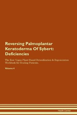 Reversing Palmoplantar Keratoderma Of Sybert: Deficiencies The Raw Vegan Plant-Based Detoxification & Regeneration Workbook for Healing Patients.Volume 4 (Paperback)