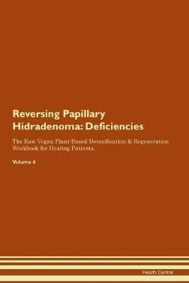 Reversing Papillary Hidradenoma: Deficiencies The Raw Vegan Plant-Based Detoxification & Regeneration Workbook for Healing Patients.Volume 4 (Paperback)