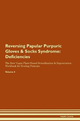 Reversing Papular Purpuric Gloves & Socks Syndrome: Deficiencies The Raw Vegan Plant-Based Detoxification & Regeneration Workbook for Healing Patients.Volume 4 (Paperback)