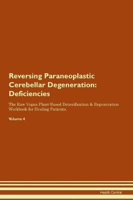 Reversing Paraneoplastic Cerebellar Degeneration: Deficiencies The Raw Vegan Plant-Based Detoxification & Regeneration Workbook for Healing Patients.Volume 4 (Paperback)