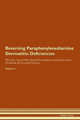 Reversing Paraphenylenediamine Dermatitis: Deficiencies The Raw Vegan Plant-Based Detoxification & Regeneration Workbook for Healing Patients.Volume 4 (Paperback)