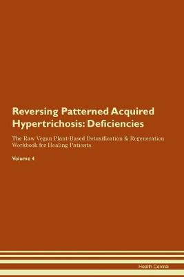 Reversing Patterned Acquired Hypertrichosis: Deficiencies The Raw Vegan Plant-Based Detoxification & Regeneration Workbook for Healing Patients.Volume 4 (Paperback)