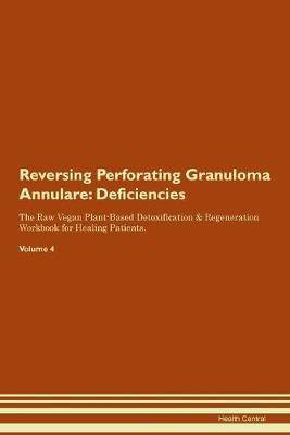 Reversing Perforating Granuloma Annulare: Deficiencies The Raw Vegan Plant-Based Detoxification & Regeneration Workbook for Healing Patients.Volume 4 (Paperback)