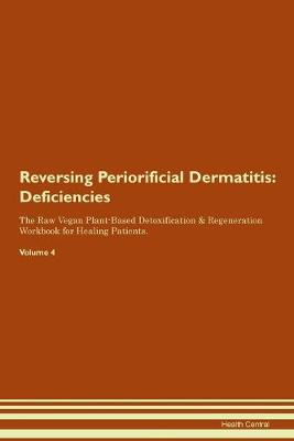 Reversing Periorificial Dermatitis: Deficiencies The Raw Vegan Plant-Based Detoxification & Regeneration Workbook for Healing Patients.Volume 4 (Paperback)
