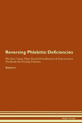 Reversing Phlebitis: Deficiencies The Raw Vegan Plant-Based Detoxification & Regeneration Workbook for Healing Patients.Volume 4 (Paperback)