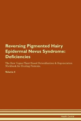Reversing Pigmented Hairy Epidermal Nevus Syndrome: Deficiencies The Raw Vegan Plant-Based Detoxification & Regeneration Workbook for Healing Patients.Volume 4 (Paperback)