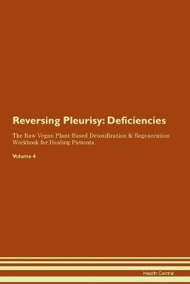 Reversing Pleurisy: Deficiencies The Raw Vegan Plant-Based Detoxification & Regeneration Workbook for Healing Patients.Volume 4 (Paperback)