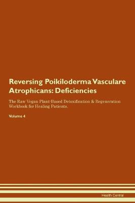 Reversing Poikiloderma Vasculare Atrophicans: Deficiencies The Raw Vegan Plant-Based Detoxification & Regeneration Workbook for Healing Patients.Volume 4 (Paperback)