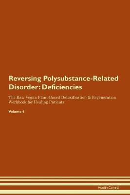 Reversing Polysubstance-Related Disorder: Deficiencies The Raw Vegan Plant-Based Detoxification & Regeneration Workbook for Healing Patients.Volume 4 (Paperback)