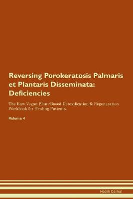 Reversing Porokeratosis Palmaris et Plantaris Disseminata: Deficiencies The Raw Vegan Plant-Based Detoxification & Regeneration Workbook for Healing Patients.Volume 4 (Paperback)