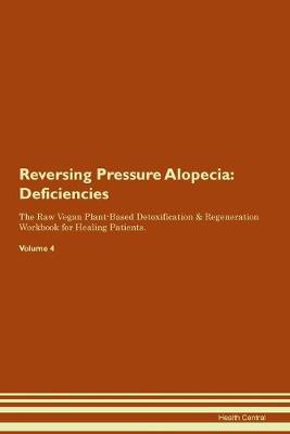 Reversing Pressure Alopecia: Deficiencies The Raw Vegan Plant-Based Detoxification & Regeneration Workbook for Healing Patients.Volume 4 (Paperback)