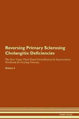 Reversing Primary Sclerosing Cholangitis: Deficiencies The Raw Vegan Plant-Based Detoxification & Regeneration Workbook for Healing Patients.Volume 4 (Paperback)