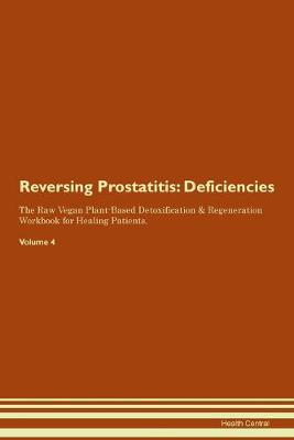 Reversing Prostatitis: Deficiencies The Raw Vegan Plant-Based Detoxification & Regeneration Workbook for Healing Patients.Volume 4 (Paperback)