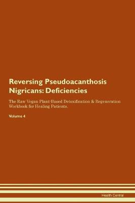 Reversing Pseudoacanthosis Nigricans: Deficiencies The Raw Vegan Plant-Based Detoxification & Regeneration Workbook for Healing Patients.Volume 4 (Paperback)