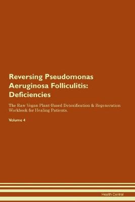 Reversing Pseudomonas Aeruginosa Folliculitis: Deficiencies The Raw Vegan Plant-Based Detoxification & Regeneration Workbook for Healing Patients.Volume 4 (Paperback)