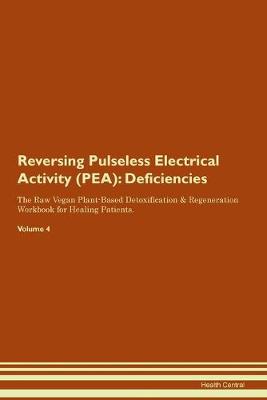 Reversing Pulseless Electrical Activity (PEA): Deficiencies The Raw Vegan Plant-Based Detoxification & Regeneration Workbook for Healing Patients.Volume 4 (Paperback)