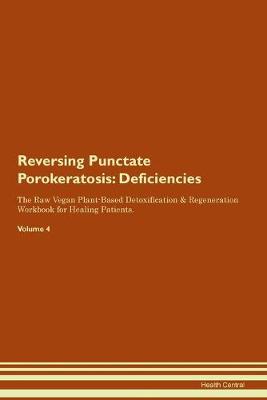 Reversing Punctate Porokeratosis: Deficiencies The Raw Vegan Plant-Based Detoxification & Regeneration Workbook for Healing Patients.Volume 4 (Paperback)
