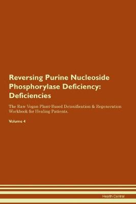 Reversing Purine Nucleoside Phosphorylase Deficiency: Deficiencies The Raw Vegan Plant-Based Detoxification & Regeneration Workbook for Healing Patients.Volume 4 (Paperback)