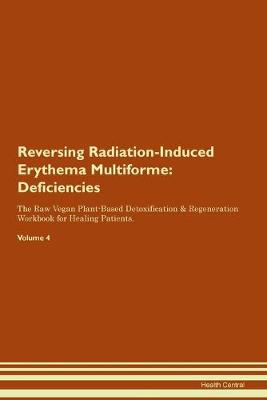 Reversing Radiation-Induced Erythema Multiforme: Deficiencies The Raw Vegan Plant-Based Detoxification & Regeneration Workbook for Healing Patients.Volume 4 (Paperback)