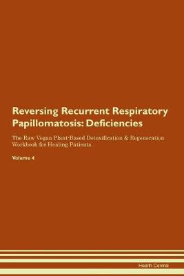 Reversing Recurrent Respiratory Papillomatosis: Deficiencies The Raw Vegan Plant-Based Detoxification & Regeneration Workbook for Healing Patients. Volume 4 (Paperback)