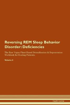 Reversing REM Sleep Behavior Disorder: Deficiencies The Raw Vegan Plant-Based Detoxification & Regeneration Workbook for Healing Patients. Volume 4 (Paperback)